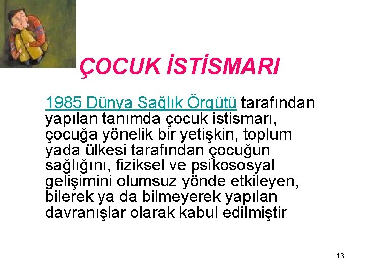 ÇOCUK İSTİSMARI 1985 Dünya Sağlık Örgütü tarafından yapılan tanımda çocuk istismarı, çocuğa yönelik bir