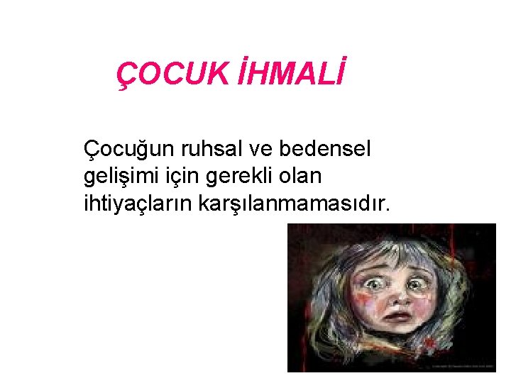 ÇOCUK İHMALİ Çocuğun ruhsal ve bedensel gelişimi için gerekli olan ihtiyaçların karşılanmamasıdır. 14 