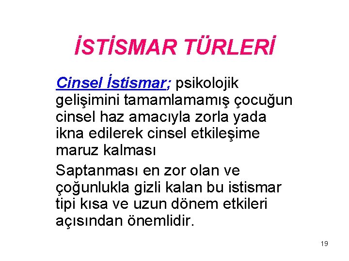 İSTİSMAR TÜRLERİ Cinsel İstismar; psikolojik gelişimini tamamlamamış çocuğun cinsel haz amacıyla zorla yada ikna