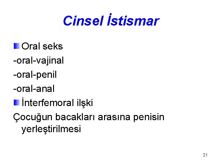 Cinsel İstismar Oral seks -oral-vajinal -oral-penil -oral-anal İnterfemoral ilşki Çocuğun bacakları arasına penisin yerleştirilmesi