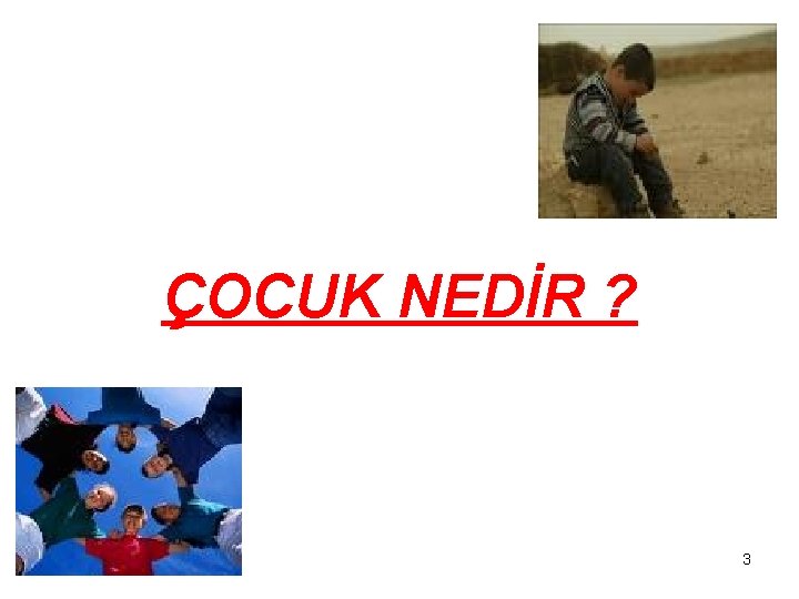 ÇOCUK NEDİR ? 3 