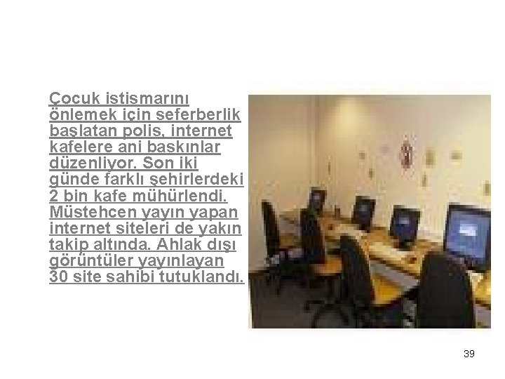 Çocuk istismarını önlemek için seferberlik başlatan polis, internet kafelere ani baskınlar düzenliyor. Son iki