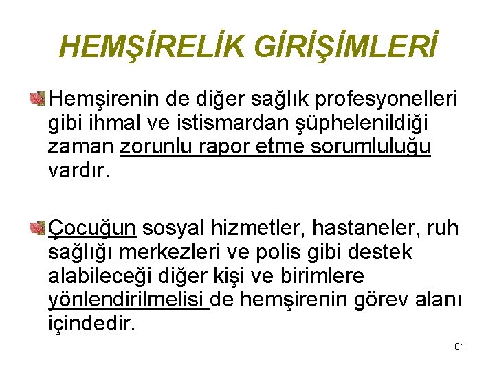 HEMŞİRELİK GİRİŞİMLERİ Hemşirenin de diğer sağlık profesyonelleri gibi ihmal ve istismardan şüphelenildiği zaman zorunlu