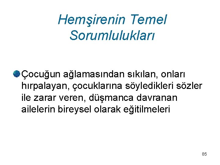 Hemşirenin Temel Sorumlulukları Çocuğun ağlamasından sıkılan, onları hırpalayan, çocuklarına söyledikleri sözler ile zarar veren,