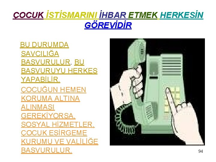ÇOCUK İSTİSMARINI İHBAR ETMEK HERKESİN GÖREVİDİR BU DURUMDA SAVCILIĞA BAŞVURULUR. BU BAŞVURUYU HERKES YAPABİLİR.