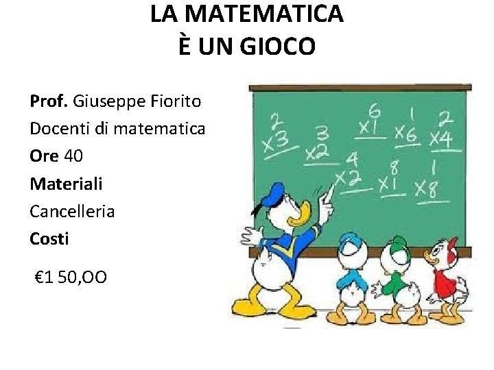 LA MATEMATICA È UN GIOCO Prof. Giuseppe Fiorito Docenti di matematica Ore 40 Materiali