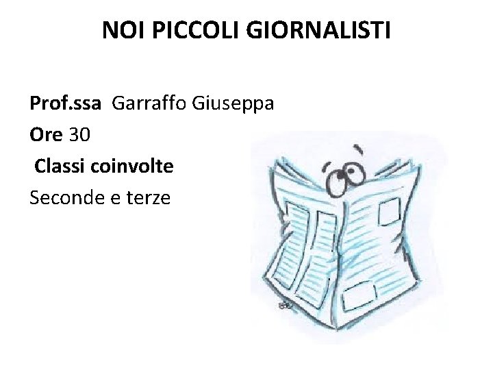 NOI PICCOLI GIORNALISTI Prof. ssa Garraffo Giuseppa Ore 30 Classi coinvolte Seconde e terze