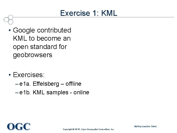 Exercise 1: KML • Google contributed KML to become an open standard for geobrowsers