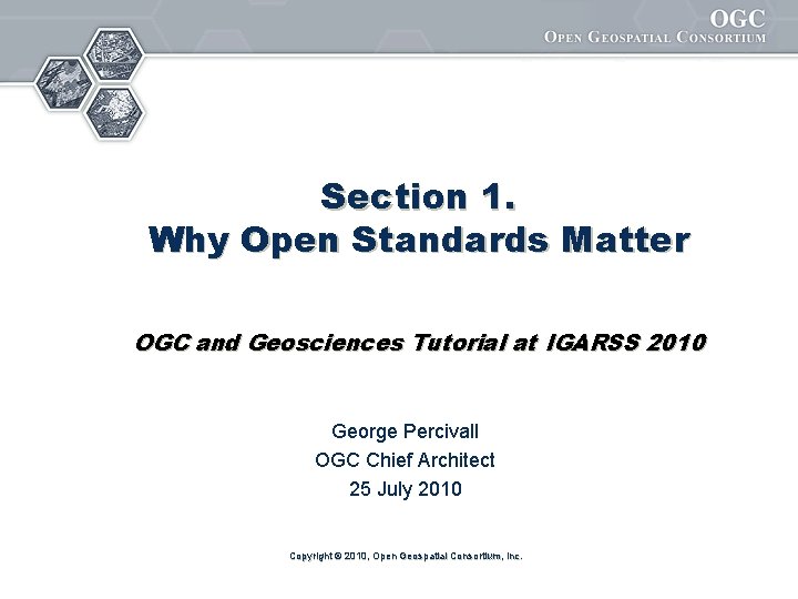 Section 1. Why Open Standards Matter OGC and Geosciences Tutorial at IGARSS 2010 George