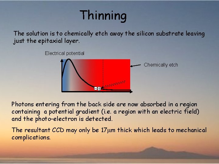 Thinning The solution is to chemically etch away the silicon substrate leaving just the
