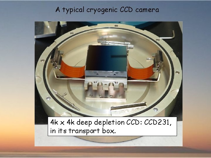 A typical cryogenic CCD camera 4 k x 4 k deep depletion CCD: CCD