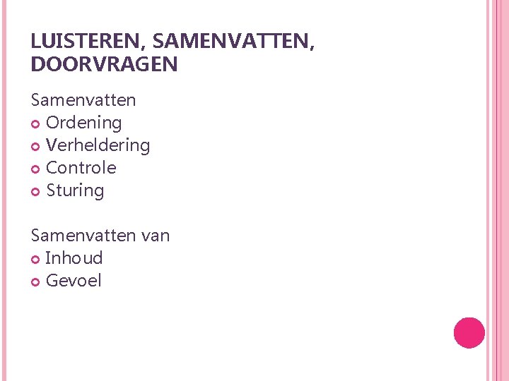 LUISTEREN, SAMENVATTEN, DOORVRAGEN Samenvatten Ordening Verheldering Controle Sturing Samenvatten van Inhoud Gevoel 