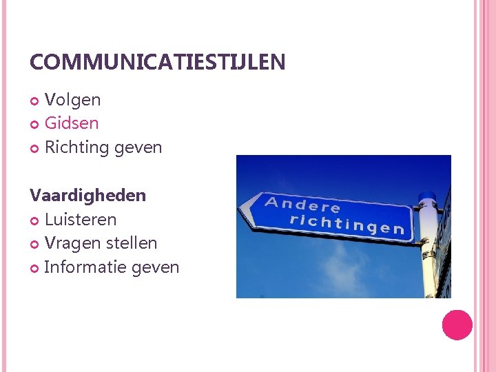 COMMUNICATIESTIJLEN Volgen Gidsen Richting geven Vaardigheden Luisteren Vragen stellen Informatie geven 