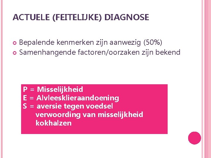 ACTUELE (FEITELIJKE) DIAGNOSE Bepalende kenmerken zijn aanwezig (50%) Samenhangende factoren/oorzaken zijn bekend P =