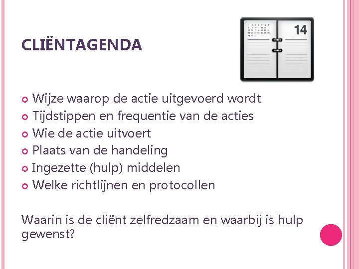 CLIËNTAGENDA Wijze waarop de actie uitgevoerd wordt Tijdstippen en frequentie van de acties Wie