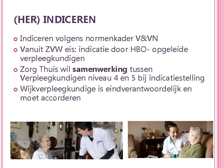 (HER) INDICEREN Indiceren volgens normenkader V&VN Vanuit ZVW eis: indicatie door HBO- opgeleide verpleegkundigen