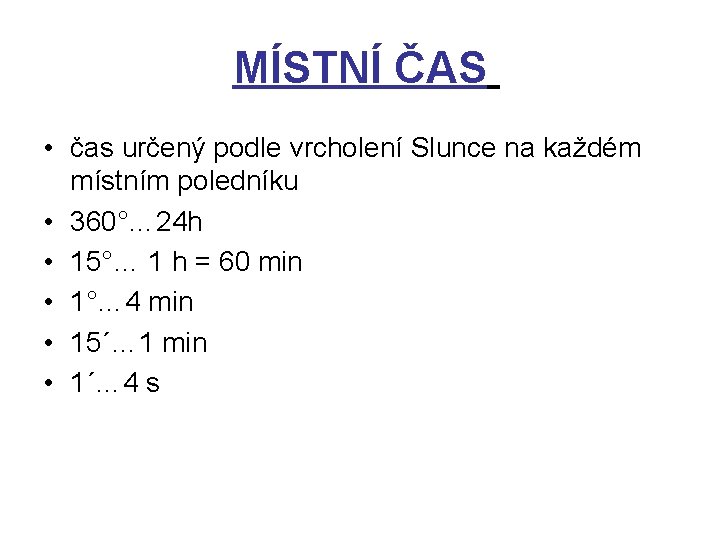 MÍSTNÍ ČAS • čas určený podle vrcholení Slunce na každém místním poledníku • 360°…
