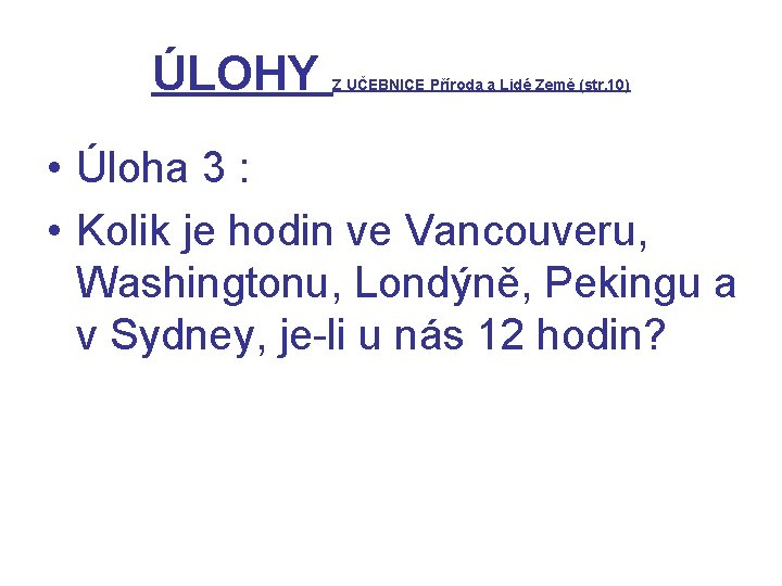 ÚLOHY Z UČEBNICE Příroda a Lidé Země (str. 10) • Úloha 3 : •