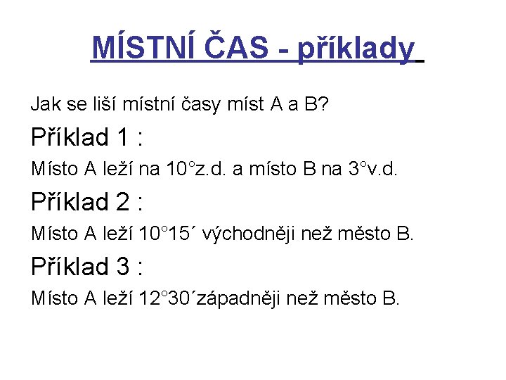 MÍSTNÍ ČAS - příklady Jak se liší místní časy míst A a B? Příklad