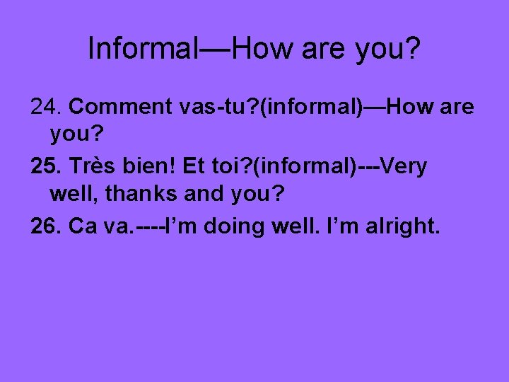 Informal—How are you? 24. Comment vas-tu? (informal)—How are you? 25. Très bien! Et toi?