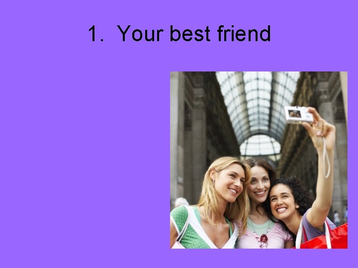 1. Your best friend 