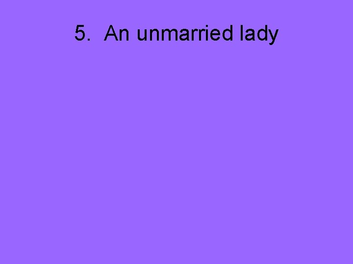 5. An unmarried lady 