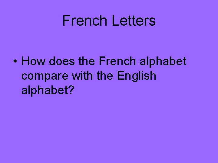 French Letters • How does the French alphabet compare with the English alphabet? 