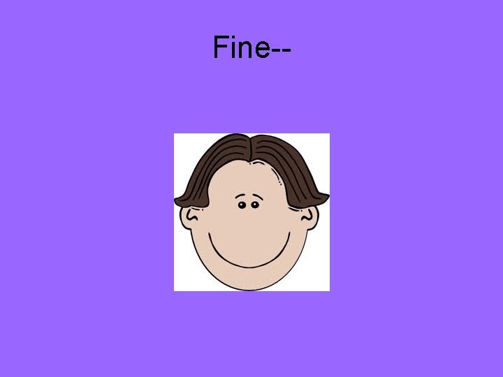 Fine-- 
