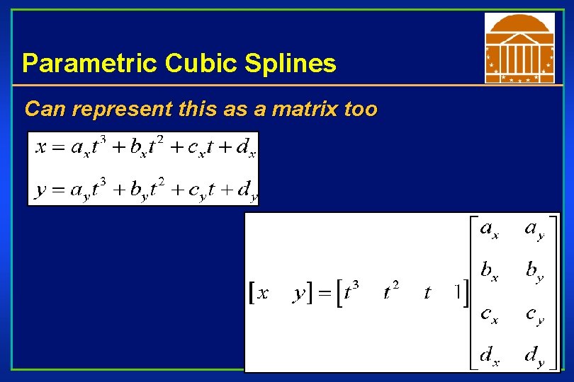 Parametric Cubic Splines Can represent this as a matrix too 