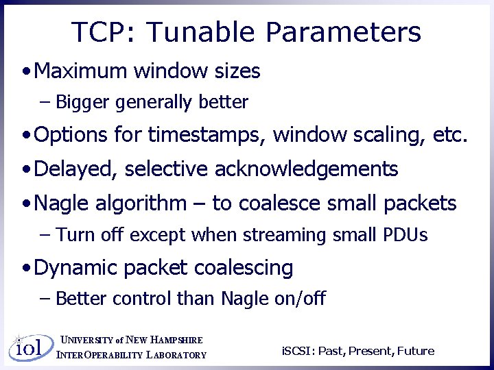 TCP: Tunable Parameters • Maximum window sizes – Bigger generally better • Options for
