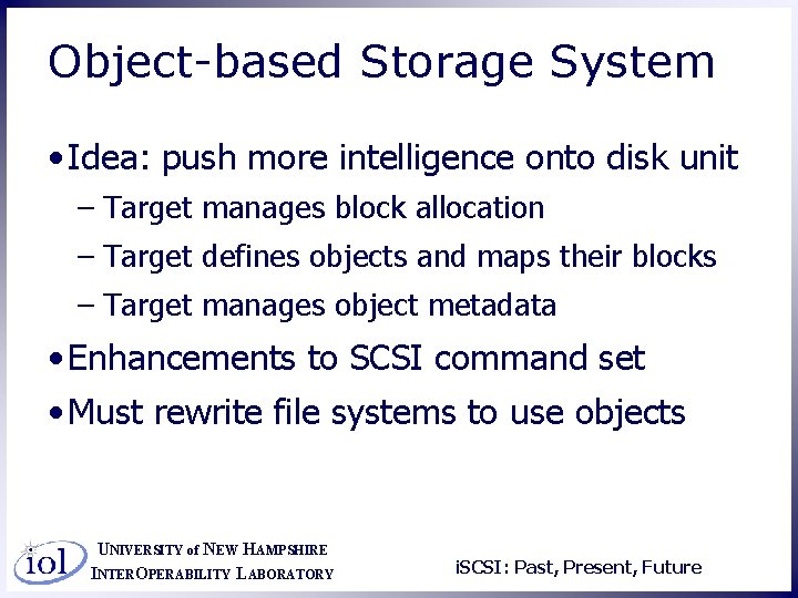 Object-based Storage System • Idea: push more intelligence onto disk unit – Target manages