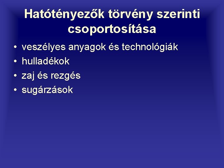 Hatótényezők törvény szerinti csoportosítása • • veszélyes anyagok és technológiák hulladékok zaj és rezgés