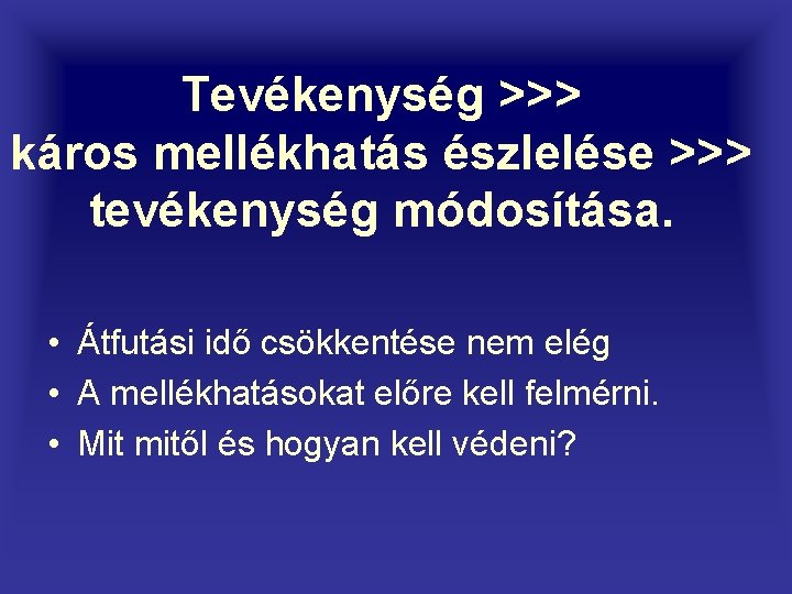 Tevékenység >>> káros mellékhatás észlelése >>> tevékenység módosítása. • Átfutási idő csökkentése nem elég