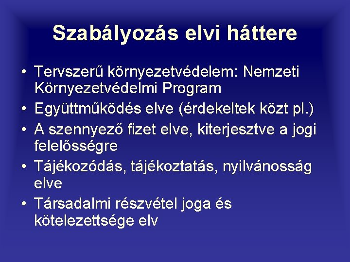 Szabályozás elvi háttere • Tervszerű környezetvédelem: Nemzeti Környezetvédelmi Program • Együttműködés elve (érdekeltek közt