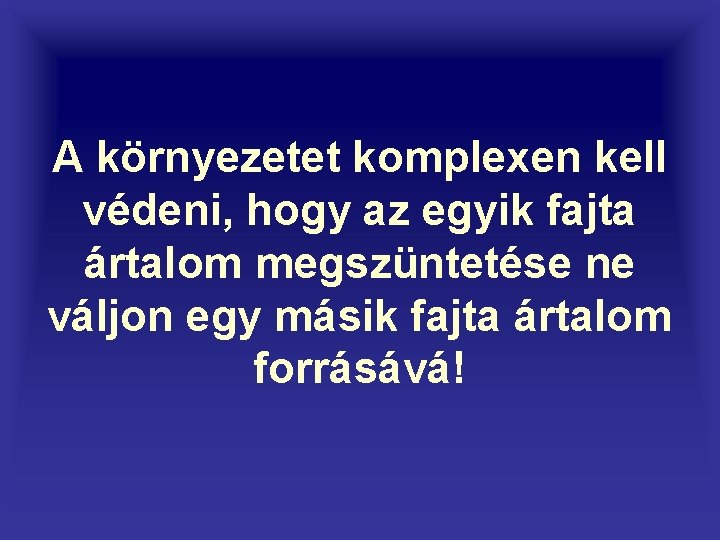 A környezetet komplexen kell védeni, hogy az egyik fajta ártalom megszüntetése ne váljon egy