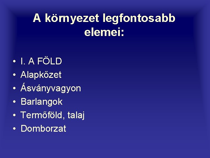 A környezet legfontosabb elemei: • • • I. A FÖLD Alapkőzet Ásványvagyon Barlangok Termőföld,