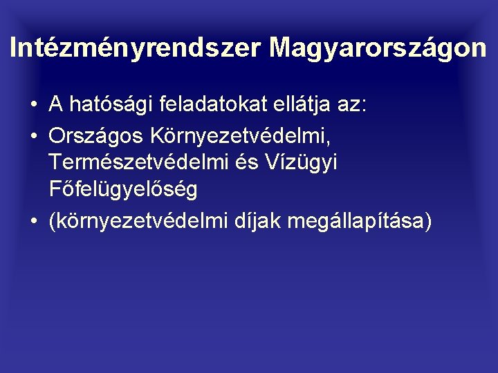 Intézményrendszer Magyarországon • A hatósági feladatokat ellátja az: • Országos Környezetvédelmi, Természetvédelmi és Vízügyi