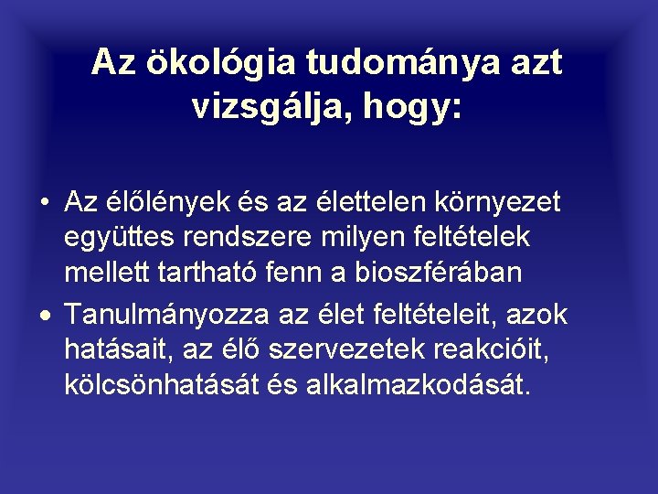 Az ökológia tudománya azt vizsgálja, hogy: • Az élőlények és az élettelen környezet együttes