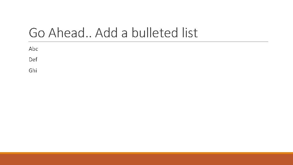 Go Ahead. . Add a bulleted list Abc Def Ghi 