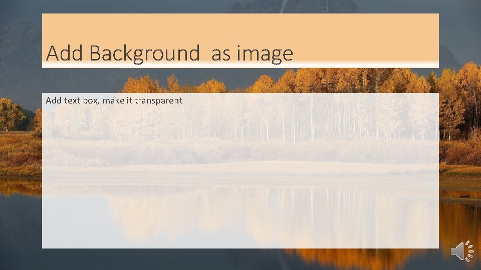 Add Background as image Add text box, make it transparent 