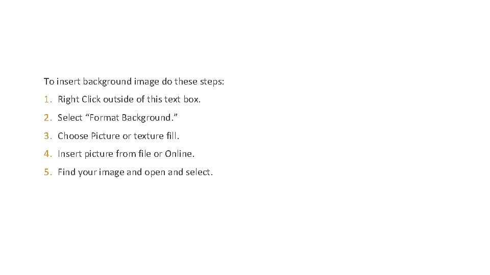 To insert background image do these steps: 1. Right Click outside of this text