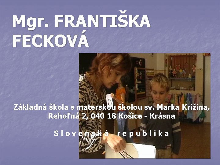 Mgr. FRANTIŠKA FECKOVÁ Základná škola s materskou školou sv. Marka Križina, Rehoľná 2, 040