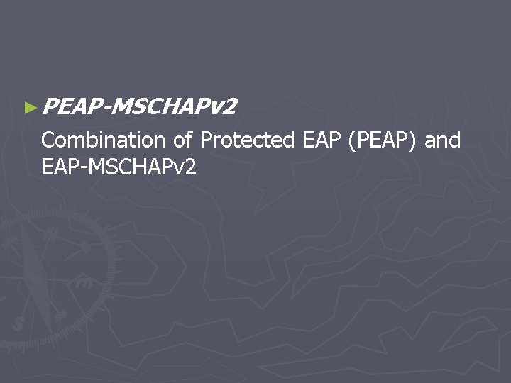 ► PEAP-MSCHAPv 2 Combination of Protected EAP (PEAP) and EAP-MSCHAPv 2 