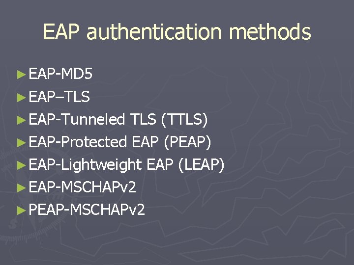 EAP authentication methods ► EAP-MD 5 ► EAP–TLS ► EAP-Tunneled TLS (TTLS) ► EAP-Protected