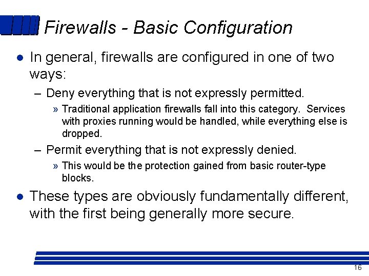 Firewalls - Basic Configuration l In general, firewalls are configured in one of two