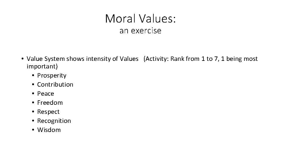 Moral Values: an exercise • Value System shows intensity of Values (Activity: Rank from