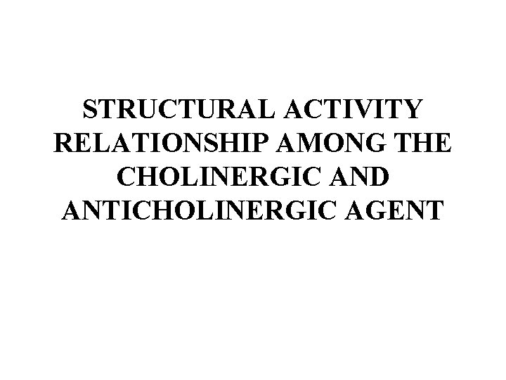 STRUCTURAL ACTIVITY RELATIONSHIP AMONG THE CHOLINERGIC AND ANTICHOLINERGIC AGENT 