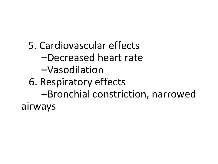  5. Cardiovascular effects –Decreased heart rate –Vasodilation 6. Respiratory effects –Bronchial constriction, narrowed