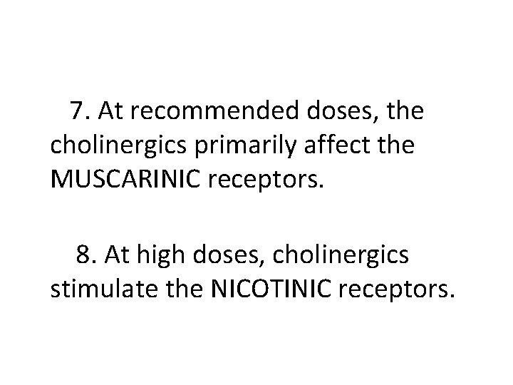  7. At recommended doses, the cholinergics primarily affect the MUSCARINIC receptors. 8. At