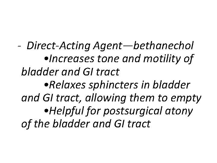  - Direct-Acting Agent—bethanechol • Increases tone and motility of bladder and GI tract
